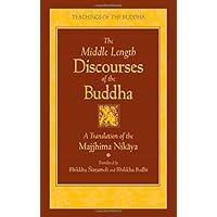 The Middle Length Discourses of the Buddha: A Translation of the Majjhima Nikaya (The Teachings of the Buddha)