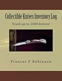 Collectible Knives Inventory Log: Keep track of your knives collection in the Collectible Knives Inv by Frances P Robinson