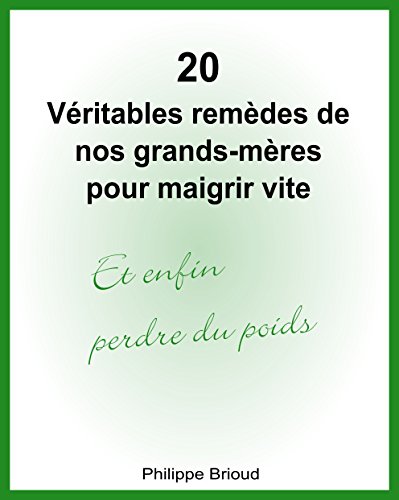 20 Véritables remèdes de nos grands-mères pour maigrir vite et enfin perdre du poids (French Edition)