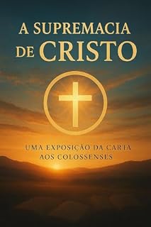 Livro A Supremacia de Cristo: Uma Exposição da Carta aos Colossenses