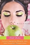 Side Dishes: Latina American Women, Sex, and Cultural Production (New Directions in International St by