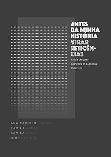 Livro Antes da Minha História Virar Reticências: A vida de quem conheceu os Cuidados Paliativos