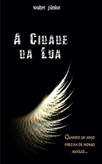 Livro A Cidade da Lua: Quando um anjo precisa do nosso auxílio.