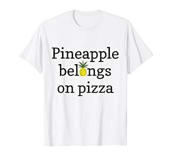 pineapple belongs on pizza shirt