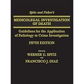 Spitz and Fisher's Medicolegal Investigation of Death: Guidelines for the Application of Pathology to Crime Investigation