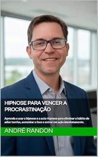 Livro Hipnose para Vencer a Procrastinação: Aprenda a usar a hipnose e a auto-hipnose para eliminar o hábito de adiar tarefas, aumentar o foco e entrar em ação ... (Aprenda a Hipnotizar e Mude sua Vida Hoje)