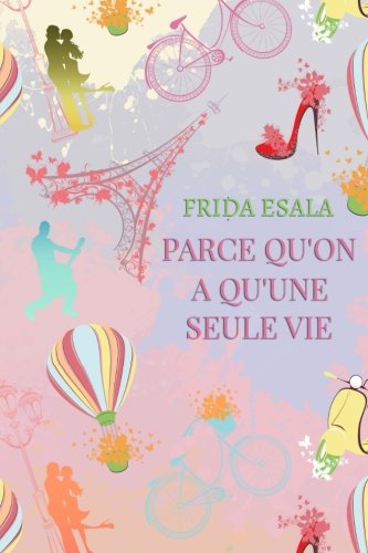 Parce qu'on a qu'une seule vie (French Edition) by Frida Esala