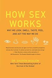 How Sex Works: Why We Look, Smell, Taste, Feel, and Act the Way We Do