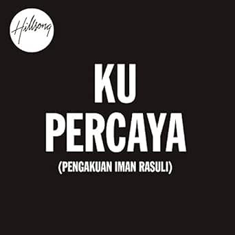 Ku Percaya Pengakuan Iman Rasuli By Hillsong Worship On Amazon Music Amazon Com