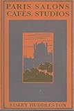 PARIS SALONS, CAFES, STUDIOS Being Social, Artistic and Literary Memoirs by