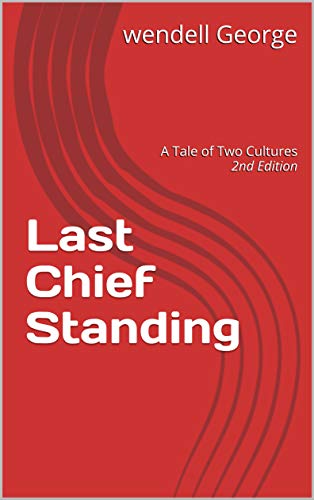 Last Chief Standing: A Tale of Two Cultures 2nd Edition by wendell George