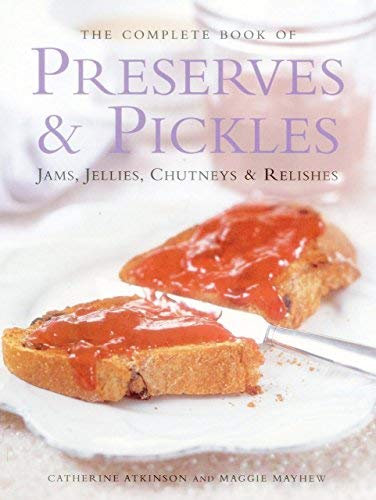 The Complete Book of Preserves & Pickles: Jams, Jellies, Chutneys & Relishes The Complete Book of Preserves & Pickles: Jams, Jellies, Chutneys & Relishes