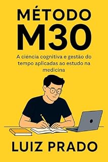 MÉTODO M30: Como organizar seus estudos na Medicina usando técnicas baseadas em ciência cognitiva, revisão ativa e gestão do tempo.