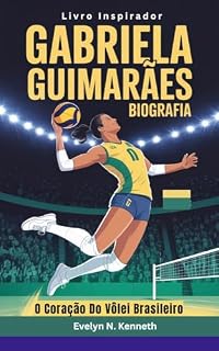 Livro GABRIELA GUIMARÃES BIOGRAFIA: O Coração Do Vôlei Brasileiro (Livro Inspirador)