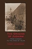 The Origins of Judaism: From Canaan to the Rise of Islam