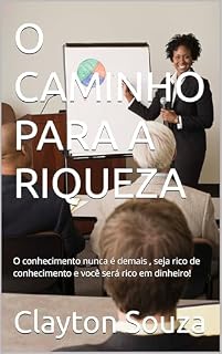 Livro O CAMINHO PARA A RIQUEZA : O conhecimento nunca é demais , seja rico de conhecimento e você será rico em dinheiro!