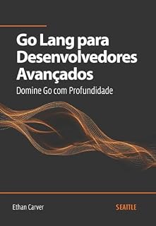 Livro Go Lang para Desenvolvedores Avançados: Domine Go com Profundidade: Explore estratégias avançadas, design de sistemas e otimização de performance em Go para desenvolvedores experientes.