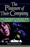The Pleasure of Their Company: An Owner's Guide to Parrot Training by Bonnie Munro Doane