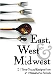 East, West, and Midwest: 101 Time-Tested Recipes from an International Potluck by Amy S Spencer