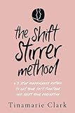 The Shift Stirrer Method: A FIVE STEP MINDFULNESS METHOD TO GET YOUR SH*T TOGETHER AND SHIFT YOUR PE by Tinamarie Clark