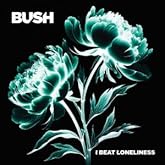 Bush - I Beat Loneliness 2