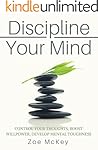 Discipline Your Mind: Control Your Thoughts, Boost Willpower, Develop Mental Toughness
