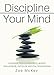 Discipline Your Mind: Control Your Thoughts, Boost Willpower, Develop Mental Toughness