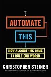 Automate This: How Algorithms Came to Rule Our World