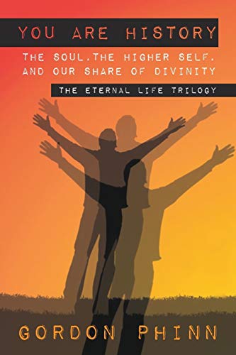 You are History: The Soul, The Higher Self, and our Share of Divinity by Gordon Phinn
