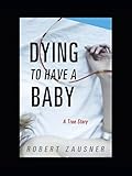 Dying to Have a Baby: A True Story