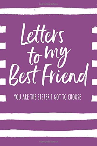 Letters to my Best Friend. You Are the Sister I Got to Choose: Journal to Write In, Lined Notebook, Friendship Gift for Best Friends Forever BFF ... & Girls, Blank Writing Book for Her, 6" x 9"