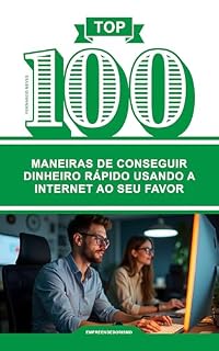 Livro TOP 100:: Maneiras de Conseguir Dinheiro Rápido Usando a Internet ao Seu Favor