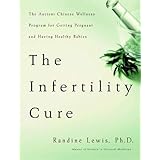 The Infertility Cure: The Ancient Chinese Wellness Program for Getting Pregnant and Having Healthy Babies
