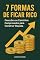 Livro 7 Formas de Ficar Rico: Descubra os Caminhos Comprovados para Construir Riqueza