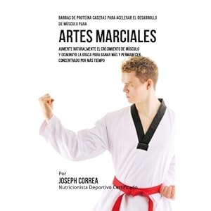 Barras de Proteina Caseras para Acelerar el Desarrollo de Musculo para Artes Marciales: Aumente naturalmente el crecimiento de musculo y disminuya la