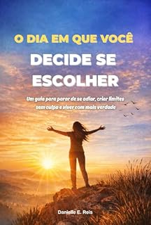 Livro O Dia em Que Você Decide se Escolher: Um Guia para parar de se Adiar, criar Limites sem Culpa e Viver com mais Verdade