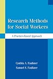 Research Methods for Social Workers : A Practice-Based Approach, Faulkner, Cynthia and Faulkner, Samuel S., 1933478152