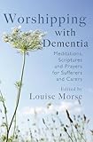 Image de Worshipping with Dementia: Meditations, Scriptures and Prayers for Sufferers and Carers