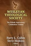 Wesleyan Theological Society, The Fiftieth Anniversary Celebration Volume by Barry L Callen, Steven Hoskins