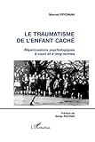 LE TRAUMATISME DE L'ENFANT CACHÉ: Répercussions psychologiques à court et à long termes (French by Marcel Frydman