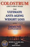 Colostrum : Life's First Food : The Ultimate Anti-Aging Weight Loss and Immune Supplement