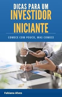 Livro Dicas para um Investidor Iniciante : Comece com pouco, mas comece!
