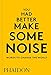 You Had Better Make Some Noise: Words to Change the World