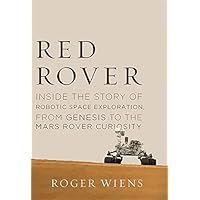 Red Rover: Inside the Story of Robotic Space Exploration, from Genesis to the Mars Rover Curiosity