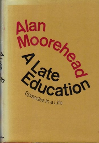 A Late Education: Episodes In a Life by Alan Moorehead (Hardcover)