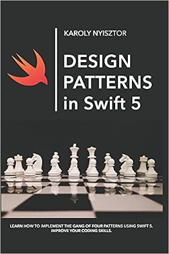 Amazon Design Patterns In Swift 5 Learn How To Implement The Gang Of Four Design Patterns Using Swift 5 Improve Your Coding Skills Swift Clinic Nyisztor Karoly Nyisztor Monika Object Oriented Design