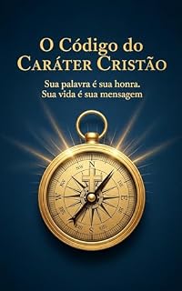 Livro O Código do Caráter Cristão: Sua palavra é sua honra. Sua vida é sua mensagem