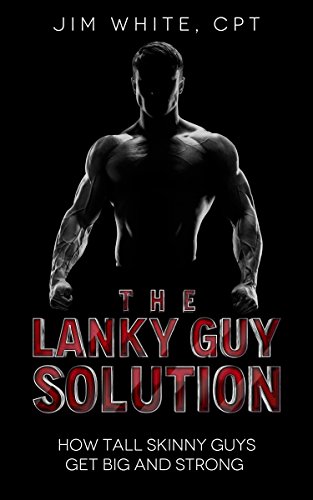 [Best] The Lanky Guy Solution: How Tall Skinny Guys Get Big and Strong<br />[P.D.F]
