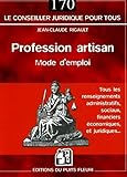 PROFESSION ARTISAN. MODE D'EMPLOI. TOUS LES RENSEIGNEMENTS ADMINISTRATIFS, SOCIA: MODE D'EMPLOI (PUITS FLEURI) by