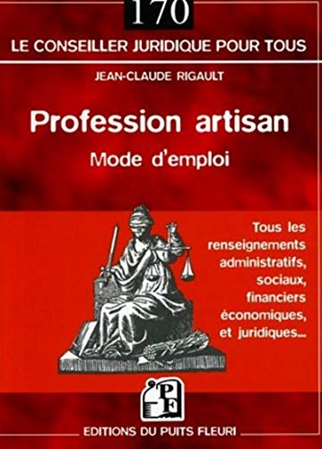 PROFESSION ARTISAN. MODE D'EMPLOI. TOUS LES RENSEIGNEMENTS ADMINISTRATIFS, SOCIA: MODE D'EMPLOI (PUITS FLEURI) by RIGAULT JEAN-CLAUDE